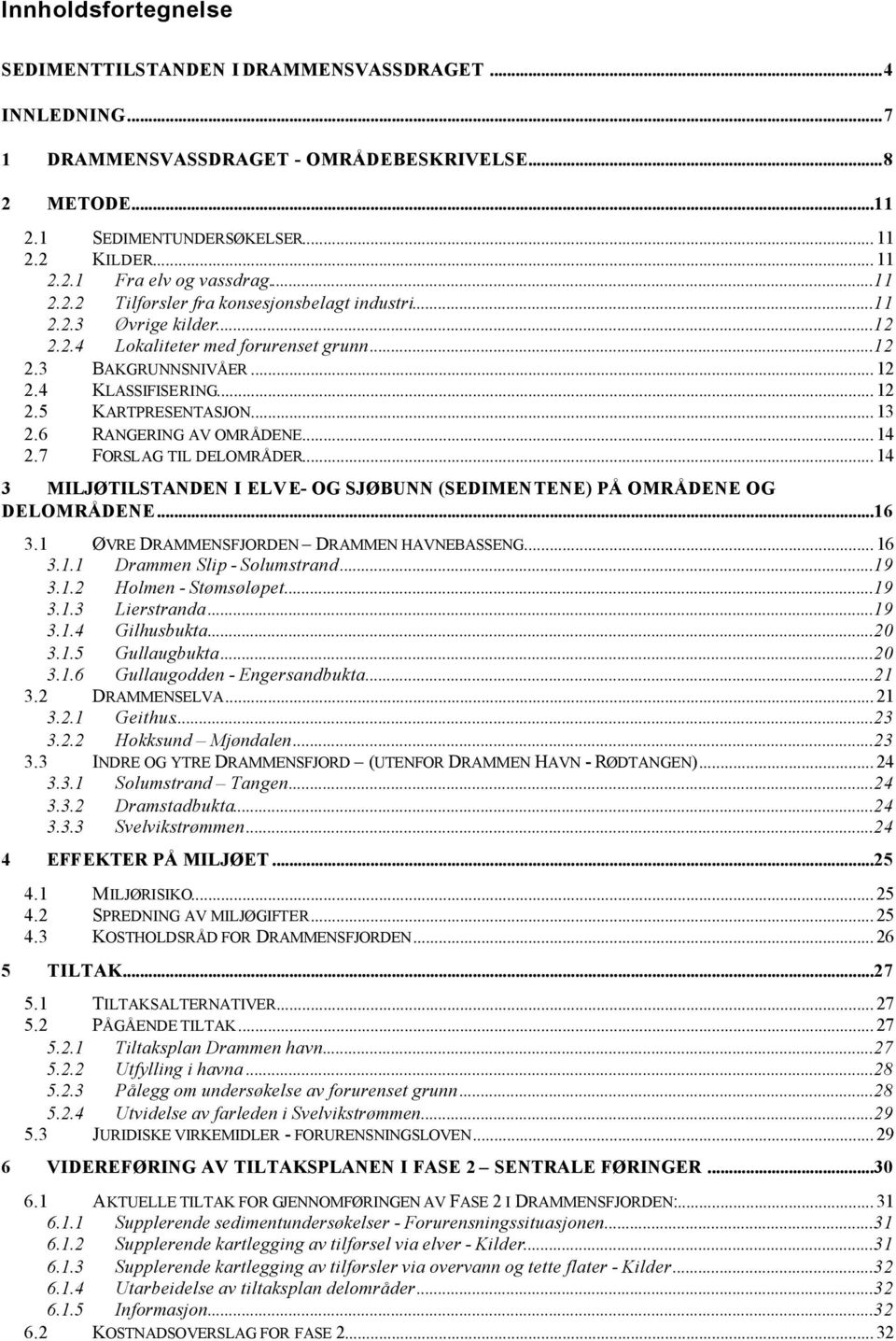 .. 13 2.6 RANGERING AV OMRÅDENE... 14 2.7 FORSLAG TIL DELOMRÅDER... 14 3 MILJØTILSTANDEN I ELVE- OG SJØBUNN (SEDIMENTENE) PÅ OMRÅDENE OG DELOMRÅDENE...16 3.1 ØVRE DRAMMENSFJORDEN DRAMMEN HAVNEBASSENG.