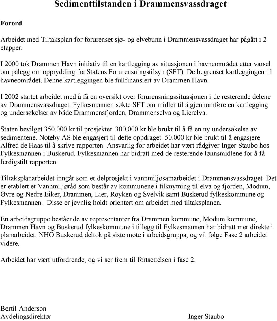 De begrenset kartleggingen til havneområdet. Denne kartleggingen ble fullfinansiert av Drammen Havn.