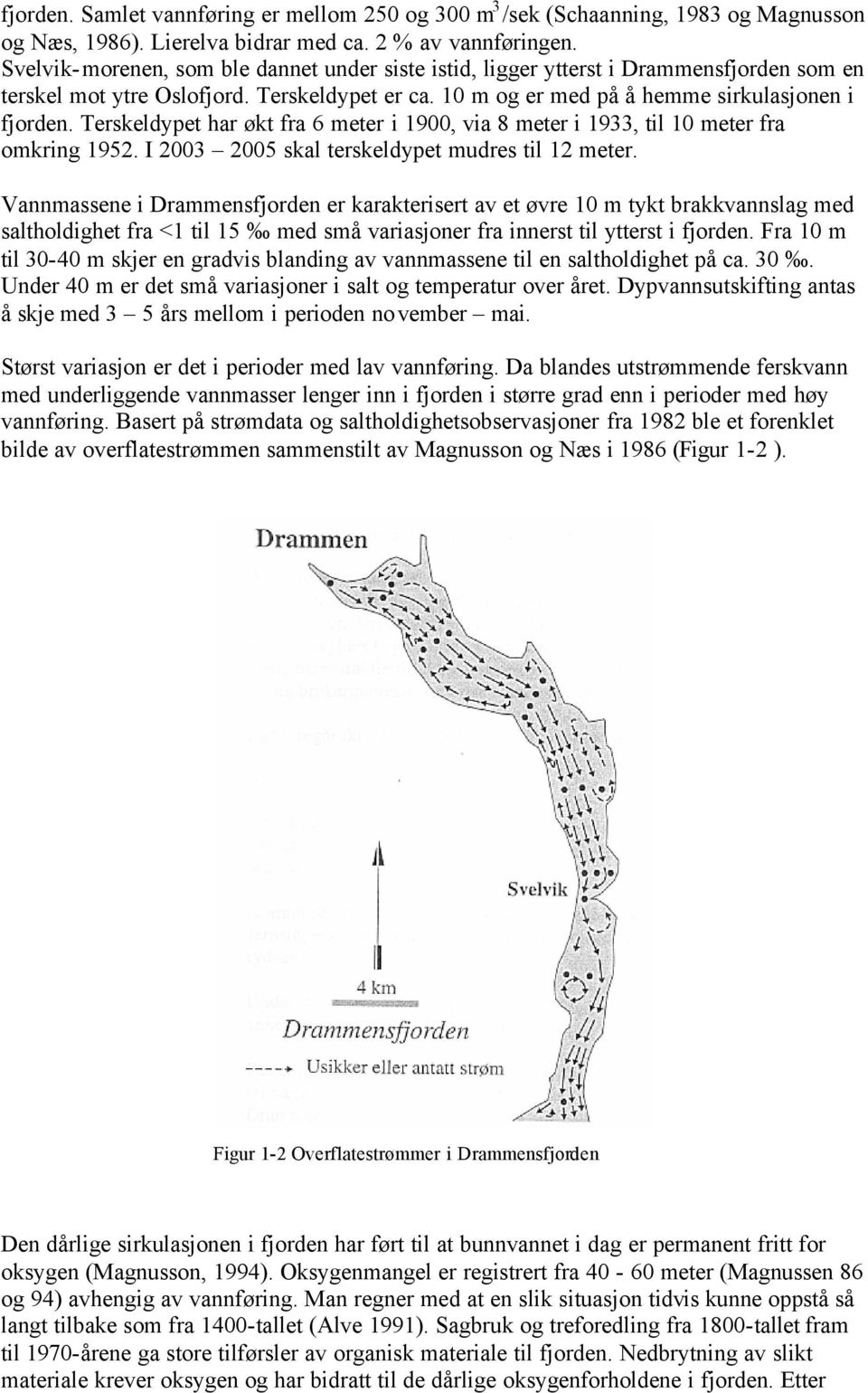 Terskeldypet har økt fra 6 meter i 1900, via 8 meter i 1933, til 10 meter fra omkring 1952. I 2003 2005 skal terskeldypet mudres til 12 meter.