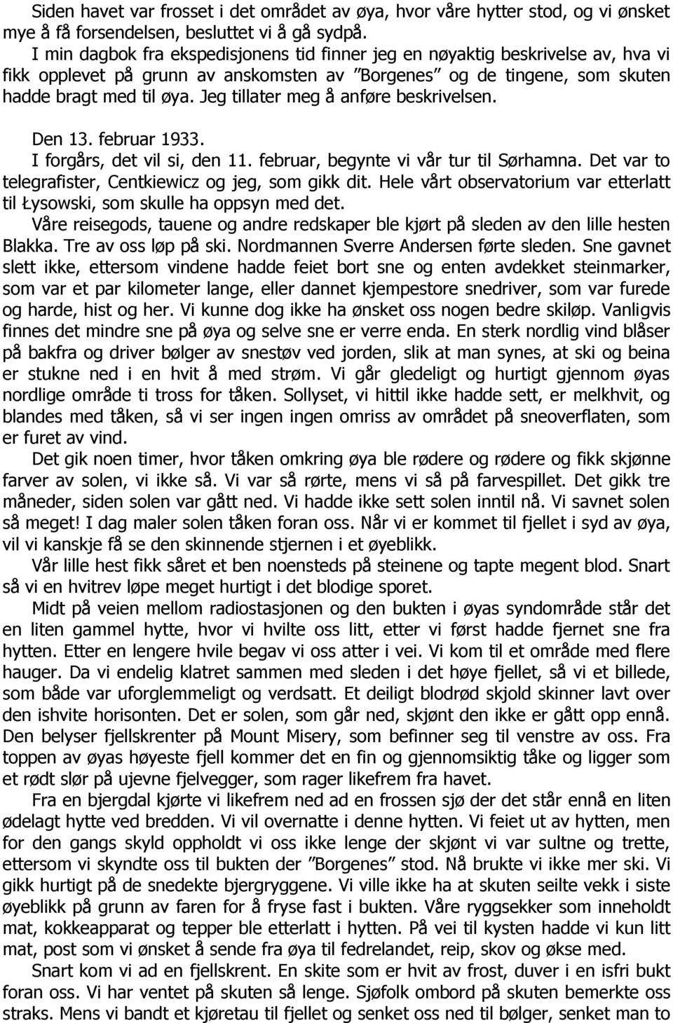 Jeg tillater meg å anføre beskrivelsen. Den 13. februar 1933. I forgårs, det vil si, den 11. februar, begynte vi vår tur til Sørhamna. Det var to telegrafister, Centkiewicz og jeg, som gikk dit.