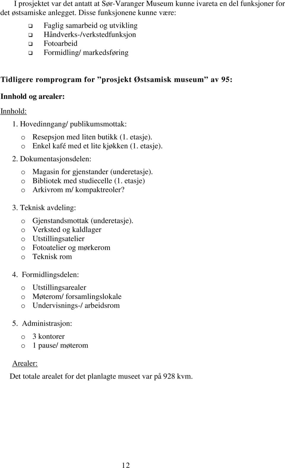 arealer: Innhold: 1. Hovedinngang/ publikumsmottak: o Resepsjon med liten butikk (1. etasje). o Enkel kafé med et lite kjøkken (1. etasje). 2.