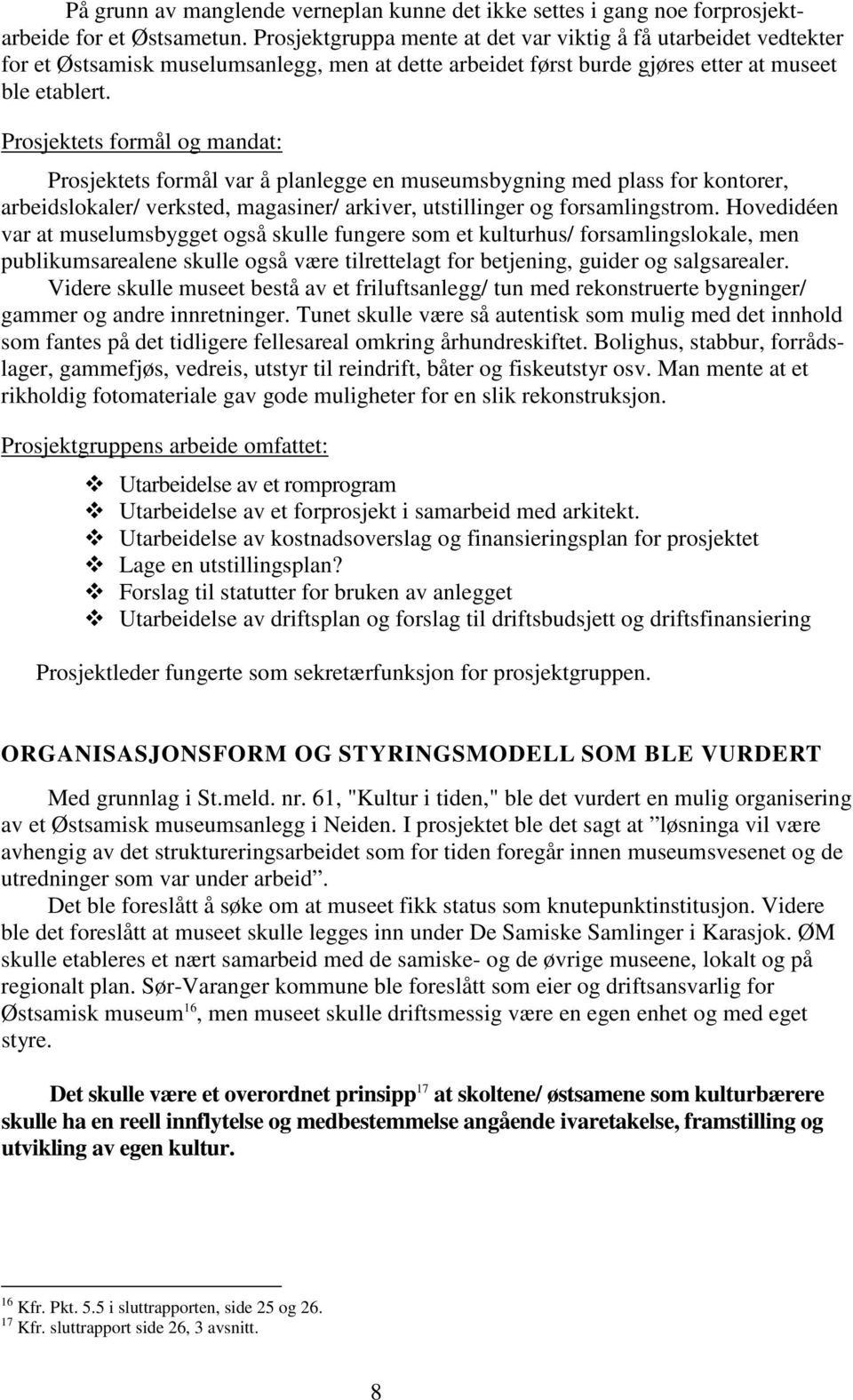 Prosjektets formål og mandat: Prosjektets formål var å planlegge en museumsbygning med plass for kontorer, arbeidslokaler/ verksted, magasiner/ arkiver, utstillinger og forsamlingstrom.