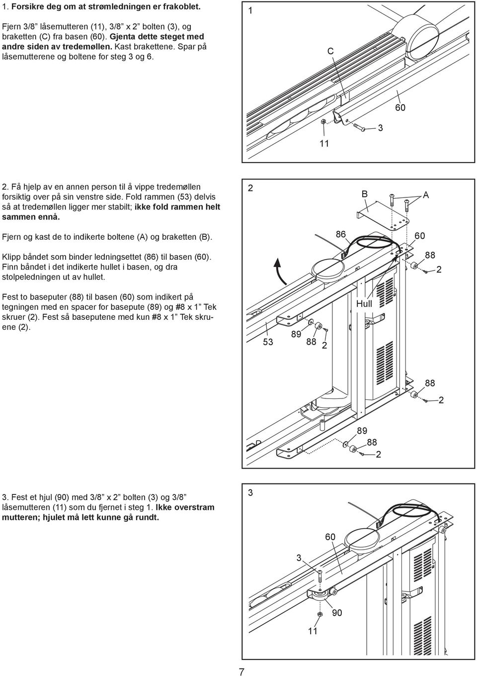 Fold rammen (53) delvis så at tredemøllen ligger mer stabilt; ikke fold rammen helt sammen ennå. 2 B A Fjern og kast de to indikerte boltene (A) og braketten (B).