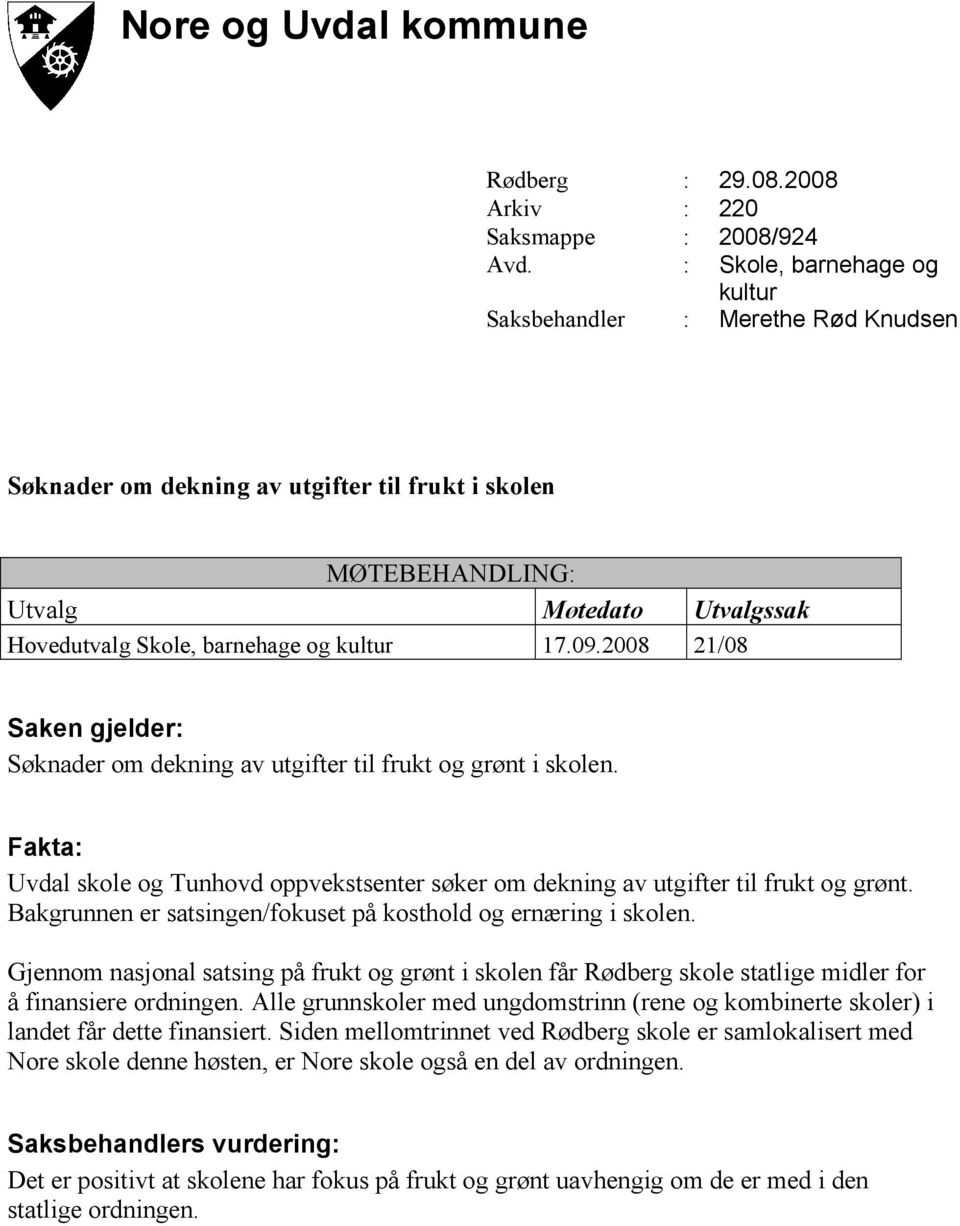 17.09.2008 21/08 Saken gjelder: Søknader om dekning av utgifter til frukt og grønt i skolen. Fakta: Uvdal skole og Tunhovd oppvekstsenter søker om dekning av utgifter til frukt og grønt.