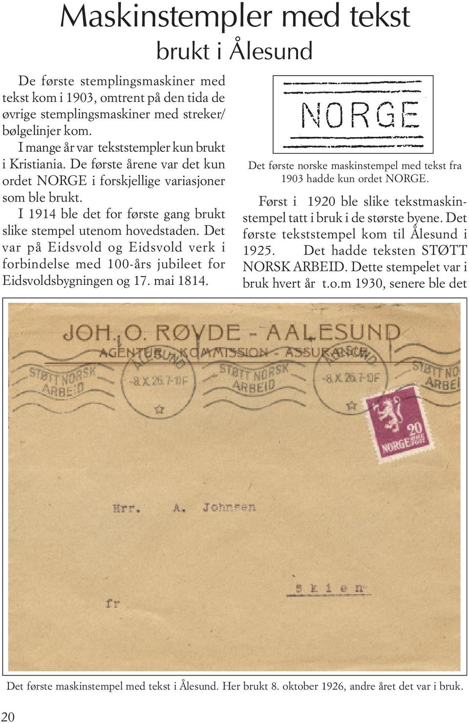 I 1914 ble det for første gang brukt slike stempel utenom hovedstaden. Det var på Eidsvold og Eidsvold verk i forbindelse med 100-års jubileet for Eidsvoldsbygningen og 17. mai 1814.