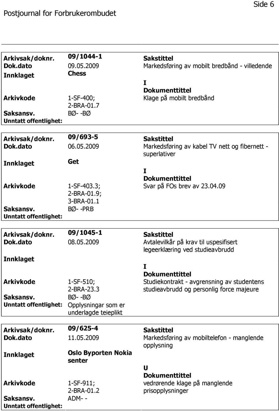 09/1045-1 Sakstittel Dok.dato 08.05.2009 Avtalevilkår på krav til uspesifisert legeerklæring ved studieavbrudd nnklaget 1-SF-510; 2-BRA-23.