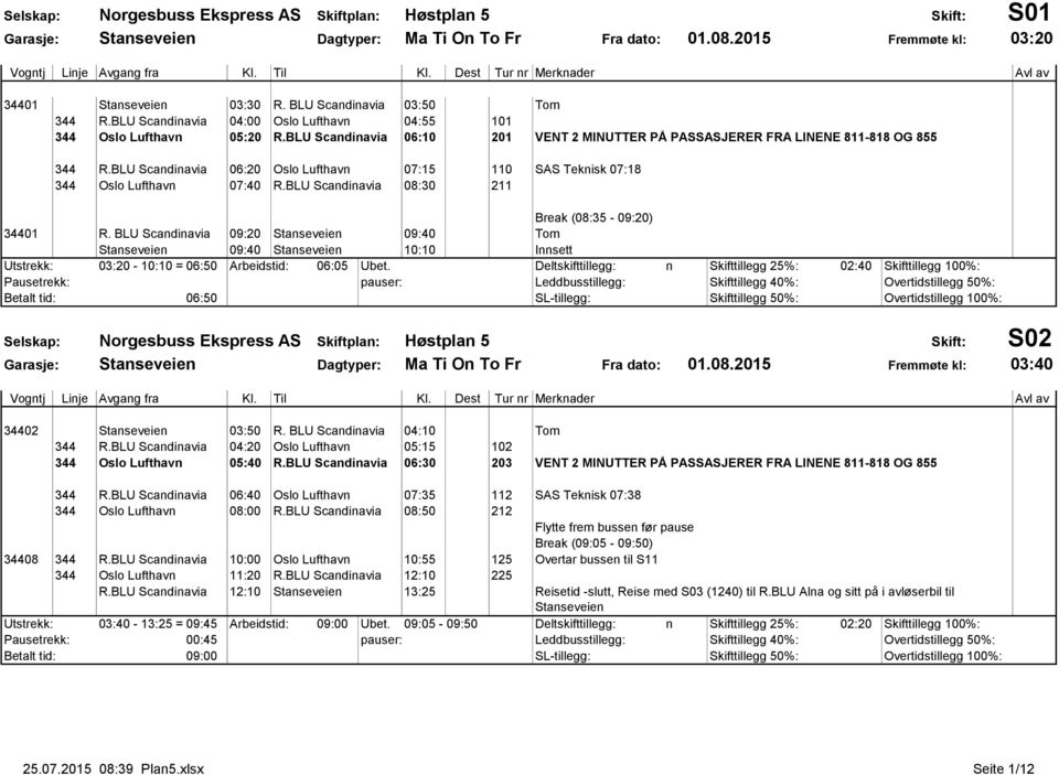 BLU Scandinavia 08:30 211 VENT 2 MINUTTER PÅ PASSASJERER FRA LINENE 811-818 OG 855 SAS Teknisk 07:18 34401 R.