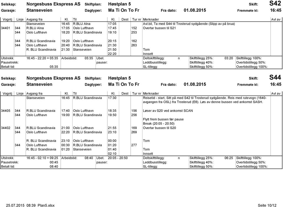 BLU Scandinavia 21:30 263 R. BLU Scandinavia 21:30 Stanseveien 21:50 22:20 Utstrekk: 16:45-22:20 = 05:35 Arbeidstid: 05:35 Ubet.