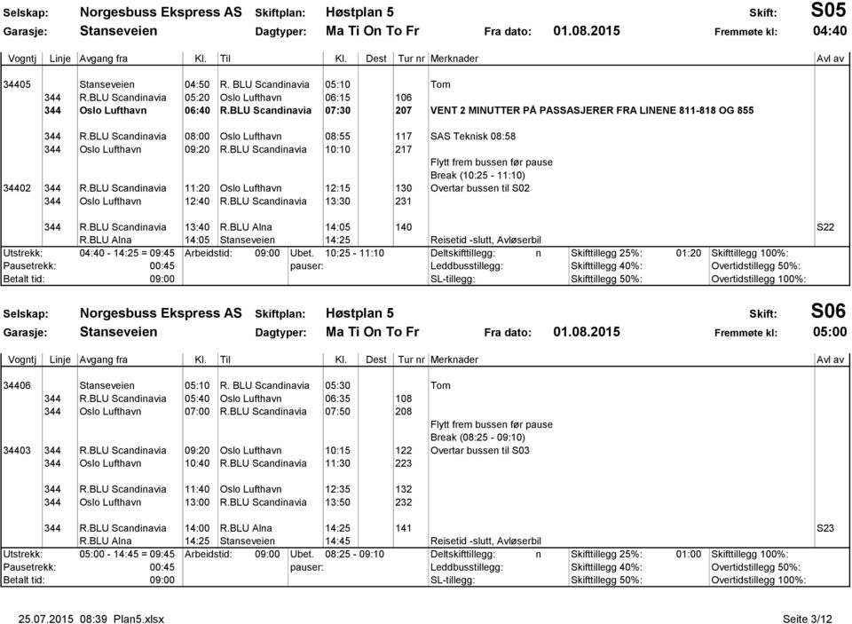 BLU Scandinavia 10:10 217 34402 344 R.BLU Scandinavia 11:20 Oslo Lufthavn 12:15 130 344 Oslo Lufthavn 12:40 R.