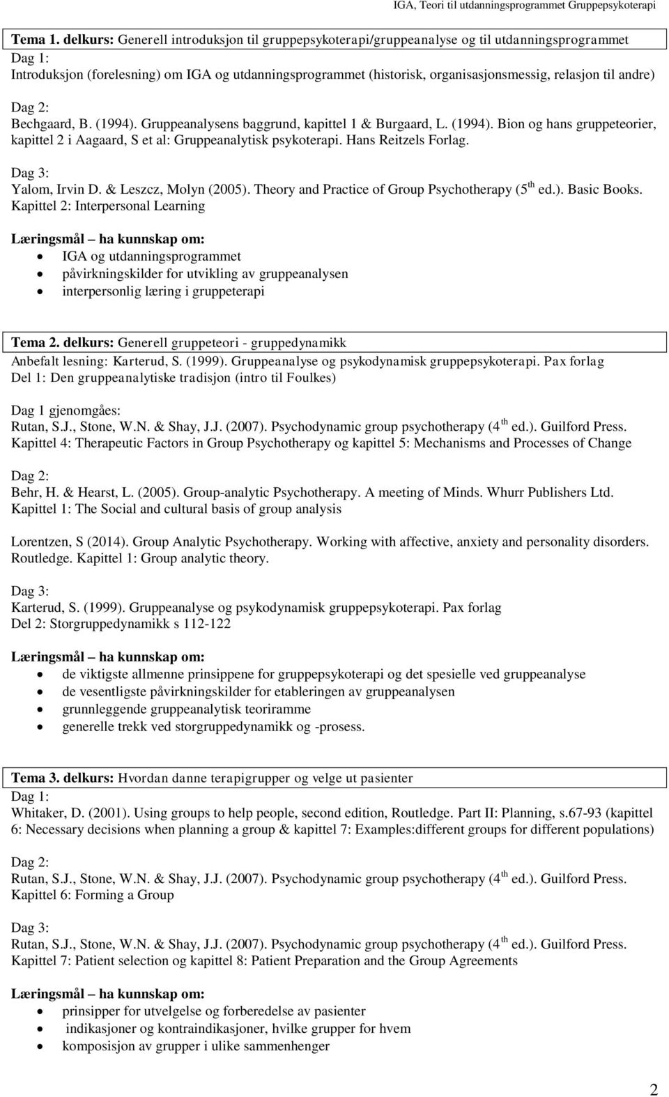 andre) Bechgaard, B. (1994). Gruppeanalysens baggrund, kapittel 1 & Burgaard, L. (1994). Bion og hans gruppeteorier, kapittel 2 i Aagaard, S et al: Gruppeanalytisk psykoterapi. Hans Reitzels Forlag.