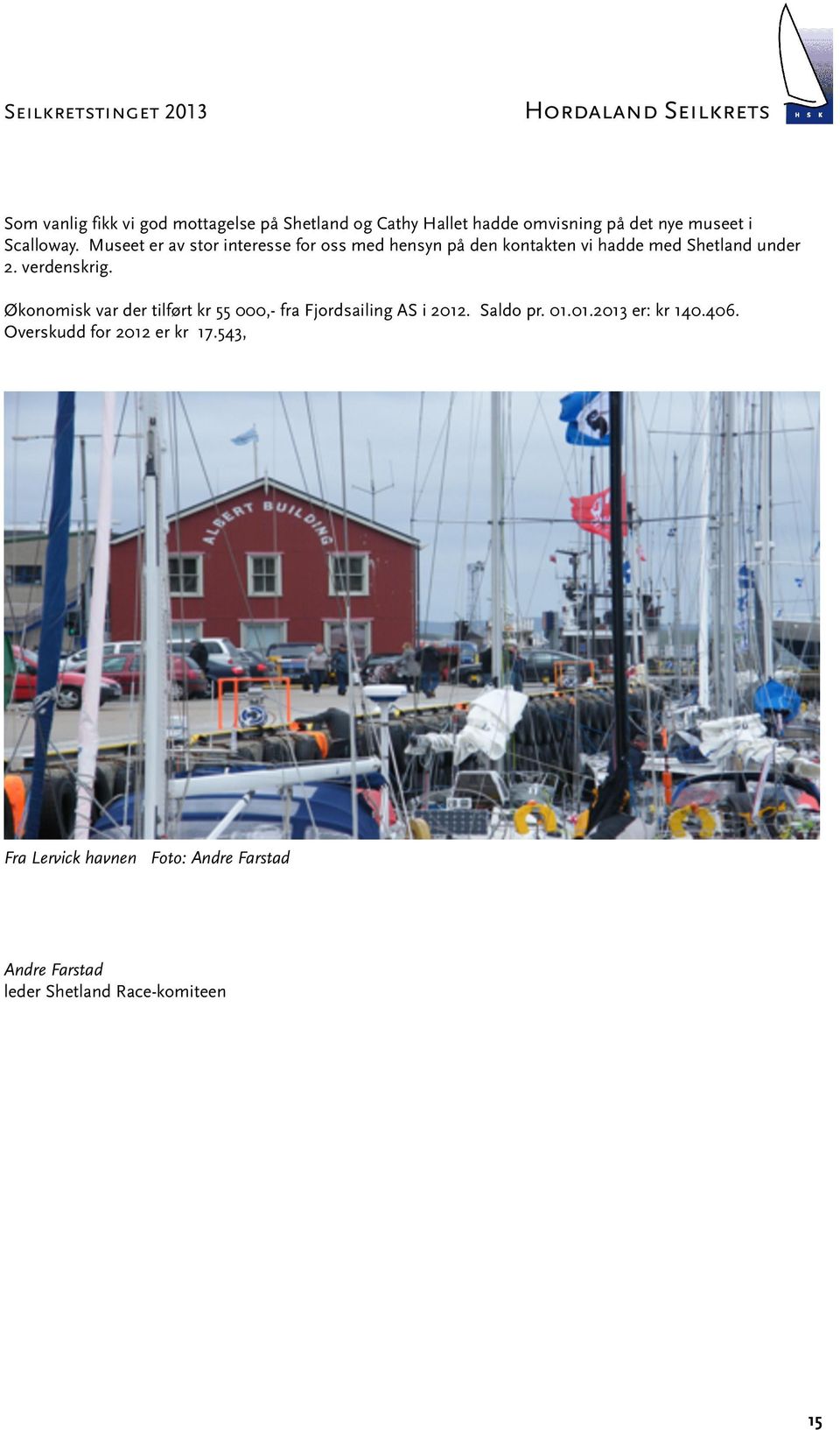 Økonomisk var der tilført kr 55 000,- fra Fjordsailing AS i 2012. Saldo pr. 01.01.2013 er: kr 140.406.