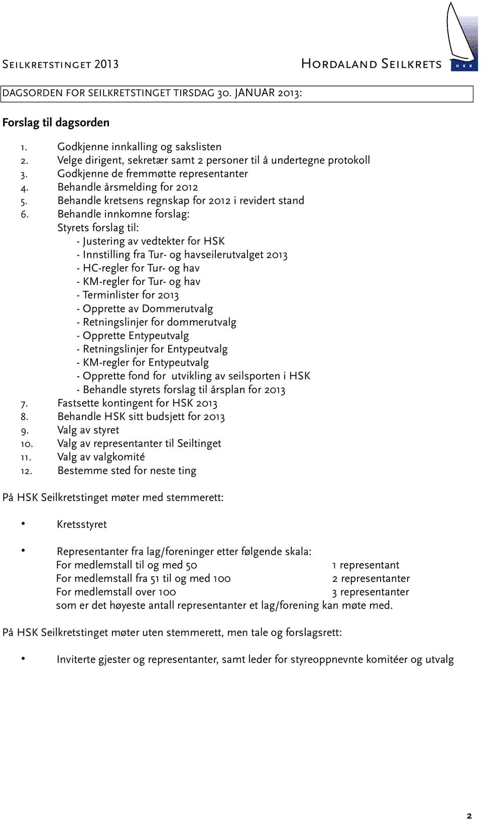 Behandle innkomne forslag: Styrets forslag til: - Justering av vedtekter for HSK - Innstilling fra Tur- og havseilerutvalget 2013 - HC-regler for Tur- og hav - KM-regler for Tur- og hav -