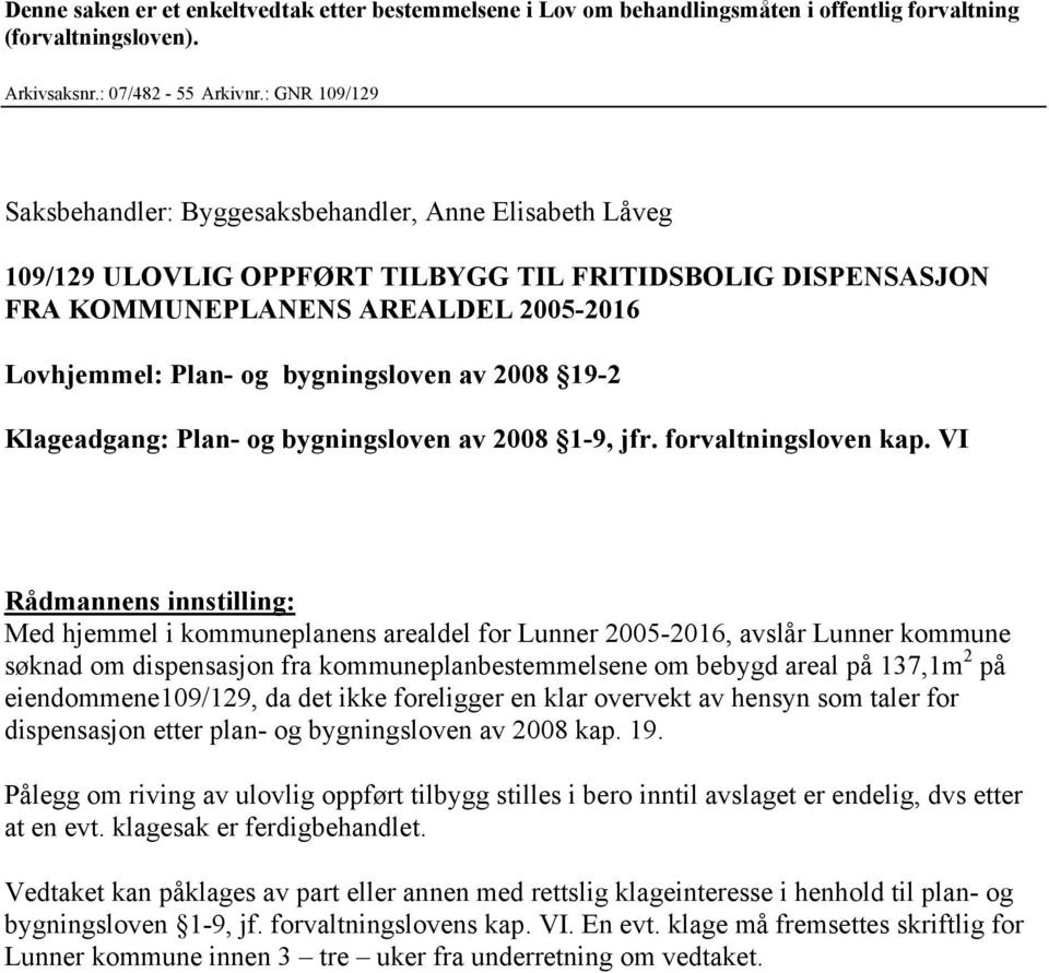 bygningsloven av 2008 19-2 Klageadgang: Plan- og bygningsloven av 2008 1-9, jfr. forvaltningsloven kap.