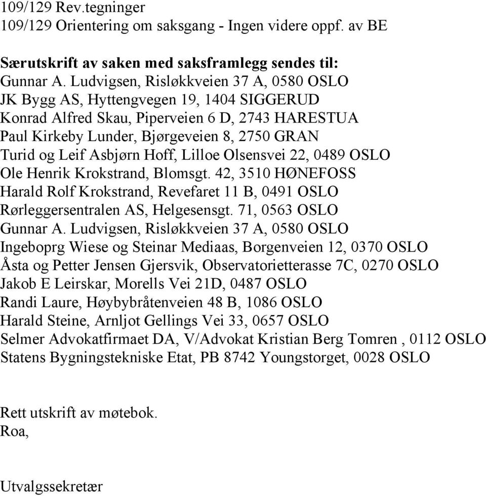 Asbjørn Hoff, Lilloe Olsensvei 22, 0489 OSLO Ole Henrik Krokstrand, Blomsgt. 42, 3510 HØNEFOSS Harald Rolf Krokstrand, Revefaret 11 B, 0491 OSLO Rørleggersentralen AS, Helgesensgt.