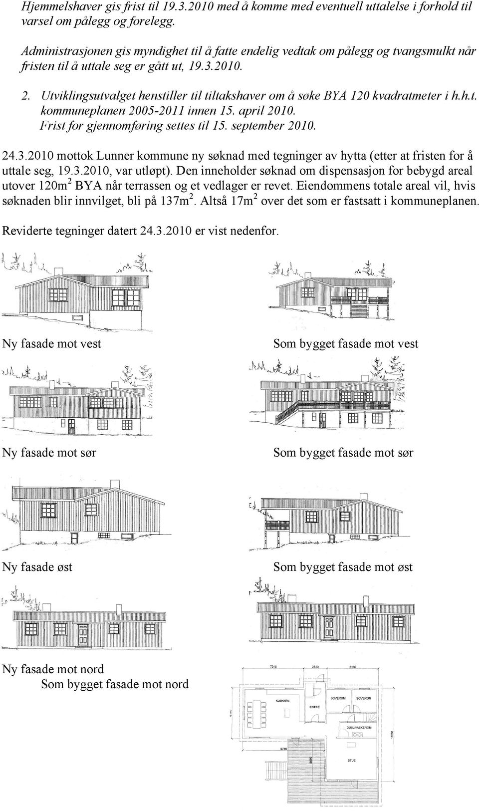 Utviklingsutvalget henstiller til tiltakshaver om å søke BYA 120 kvadratmeter i h.h.t. kommuneplanen 2005-2011 innen 15. april 2010. Frist for gjennomføring settes til 15. september 2010. 24.3.