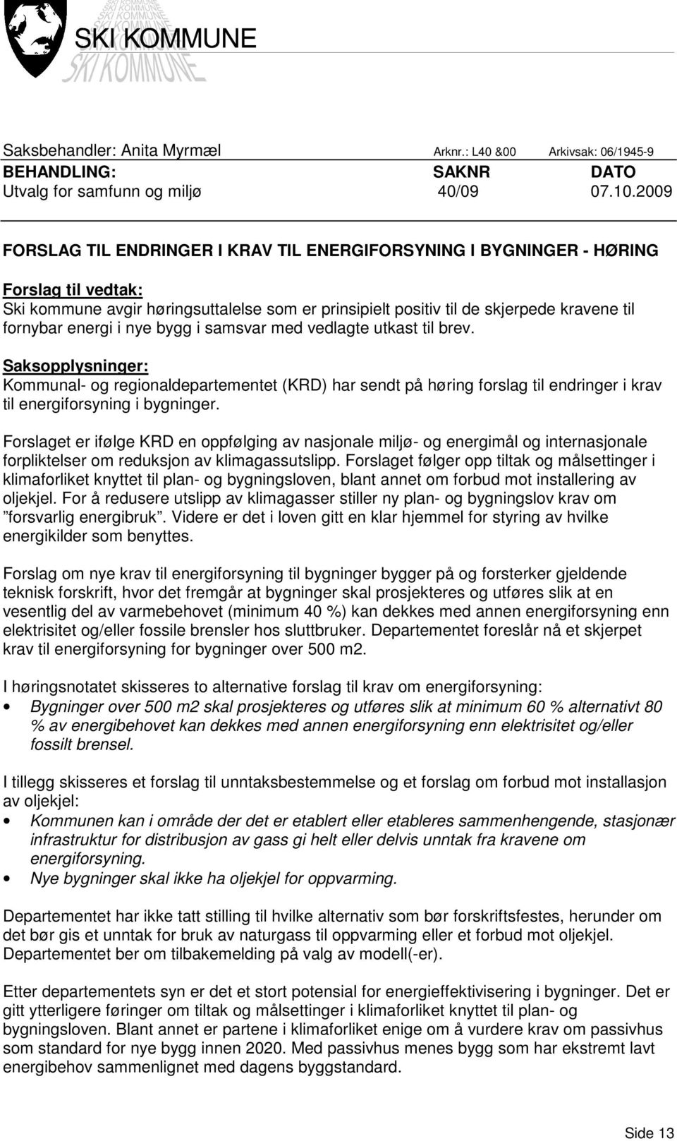 energi i nye bygg i samsvar med vedlagte utkast til brev. Saksopplysninger: Kommunal- og regionaldepartementet (KRD) har sendt på høring forslag til endringer i krav til energiforsyning i bygninger.