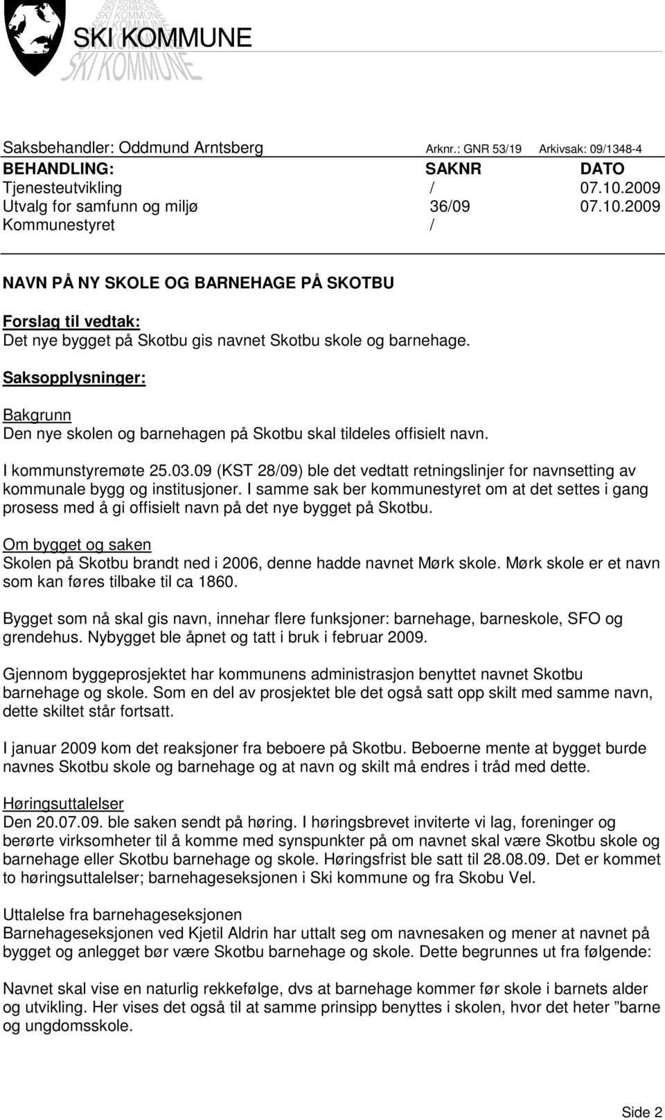 Saksopplysninger: Bakgrunn Den nye skolen og barnehagen på Skotbu skal tildeles offisielt navn. I kommunstyremøte 25.03.