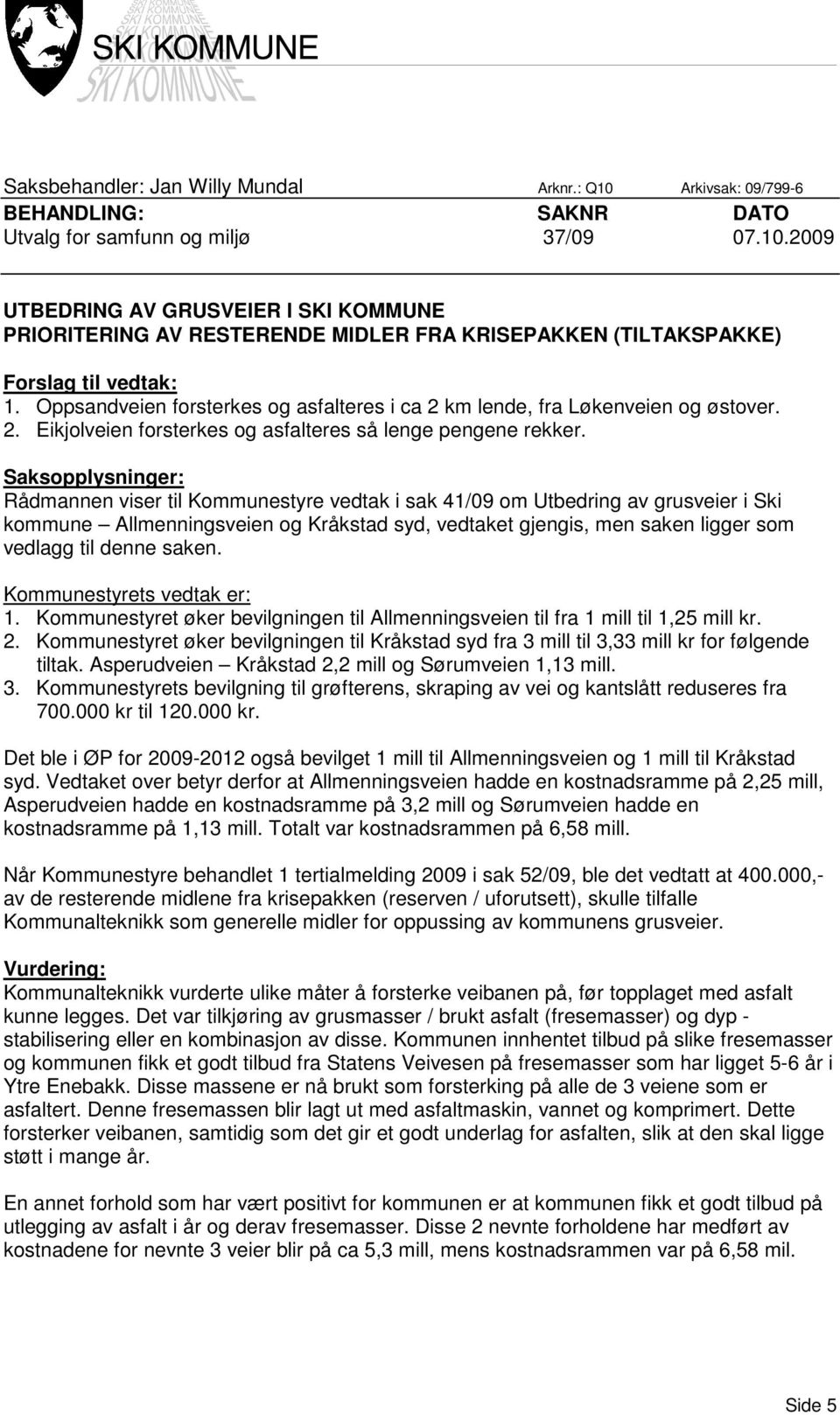 Saksopplysninger: Rådmannen viser til Kommunestyre vedtak i sak 41/09 om Utbedring av grusveier i Ski kommune Allmenningsveien og Kråkstad syd, vedtaket gjengis, men saken ligger som vedlagg til