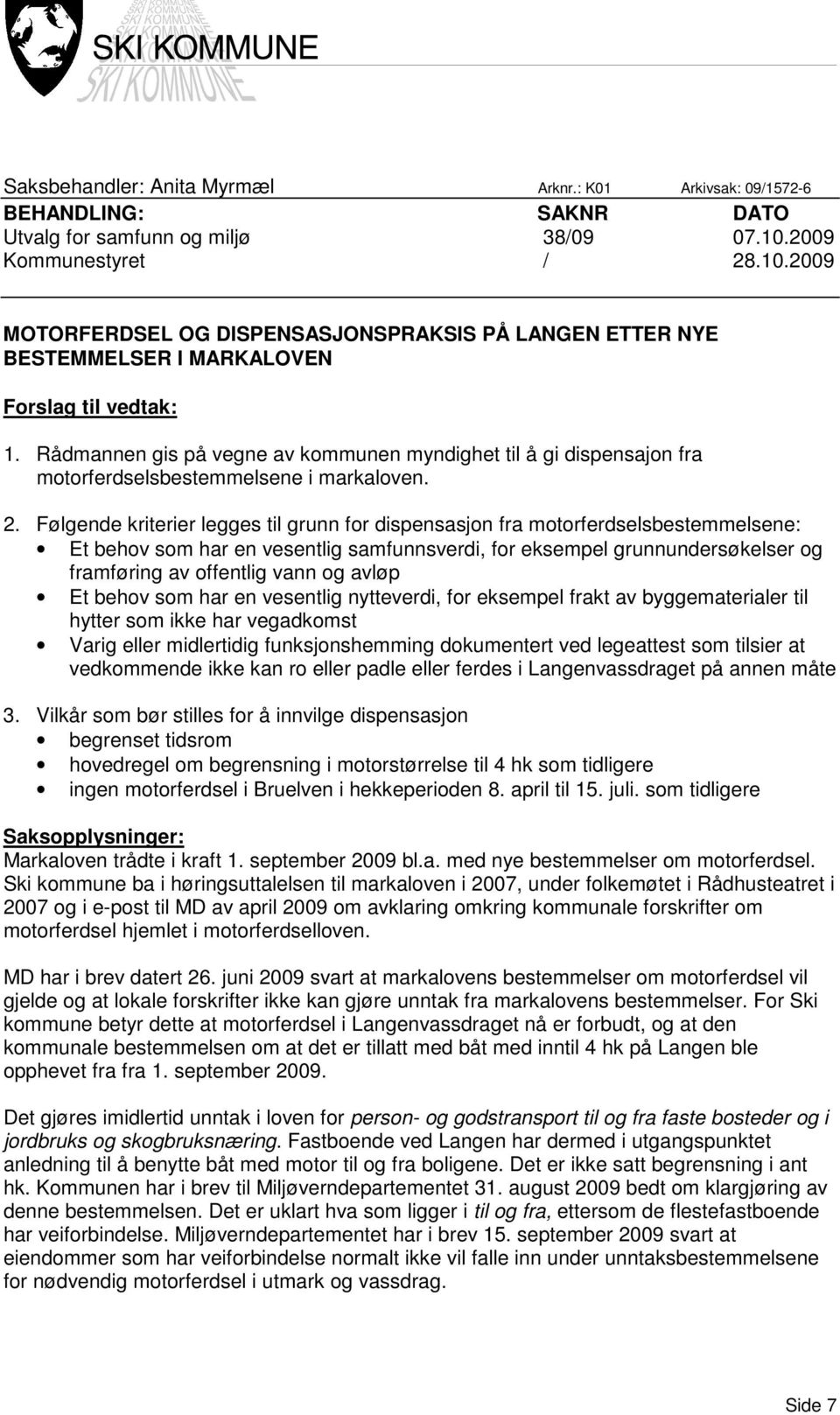 Rådmannen gis på vegne av kommunen myndighet til å gi dispensajon fra motorferdselsbestemmelsene i markaloven. 2.