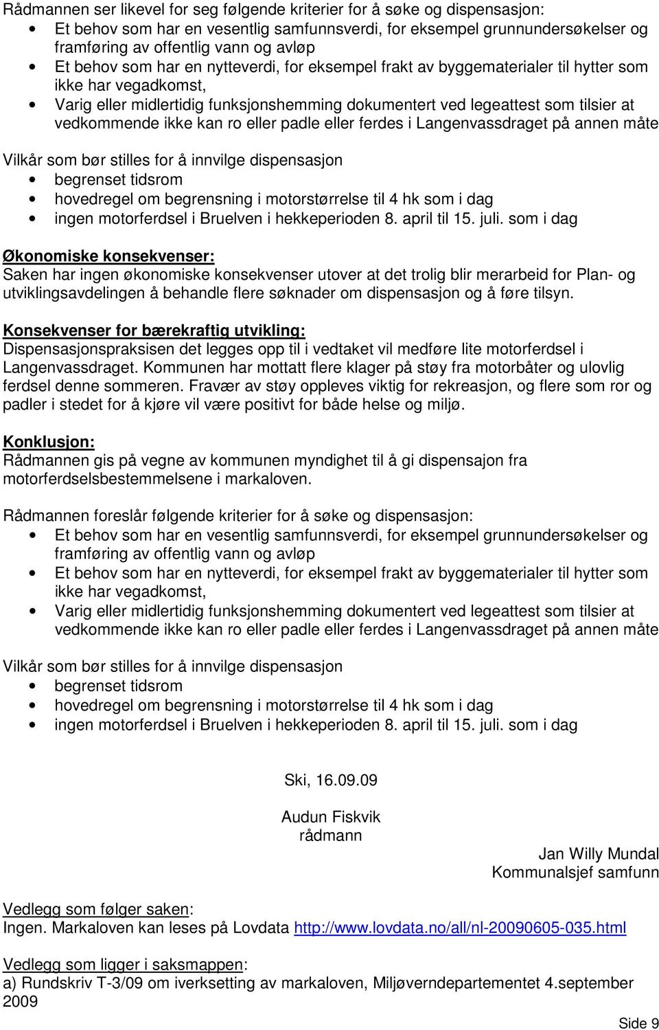 ikke kan ro eller padle eller ferdes i Langenvassdraget på annen måte Vilkår som bør stilles for å innvilge dispensasjon begrenset tidsrom hovedregel om begrensning i motorstørrelse til 4 hk som i