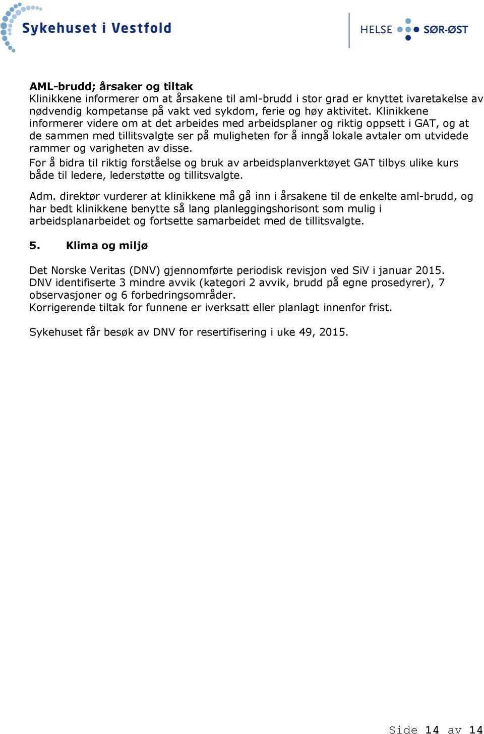 varigheten av disse. For å bidra til riktig forståelse og bruk av arbeidsplanverktøyet GAT tilbys ulike kurs både til ledere, lederstøtte og tillitsvalgte. Adm.