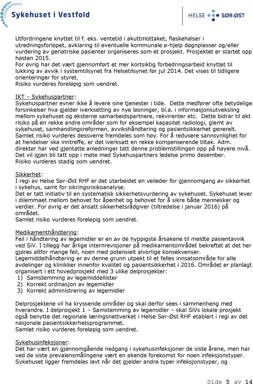 Prosjektet er startet opp høsten 2015. For øvrig har det vært gjennomført et mer kortsiktig forbedringsarbeid knyttet til lukking av avvik i systemtilsynet fra Helsetilsynet før jul 2014.