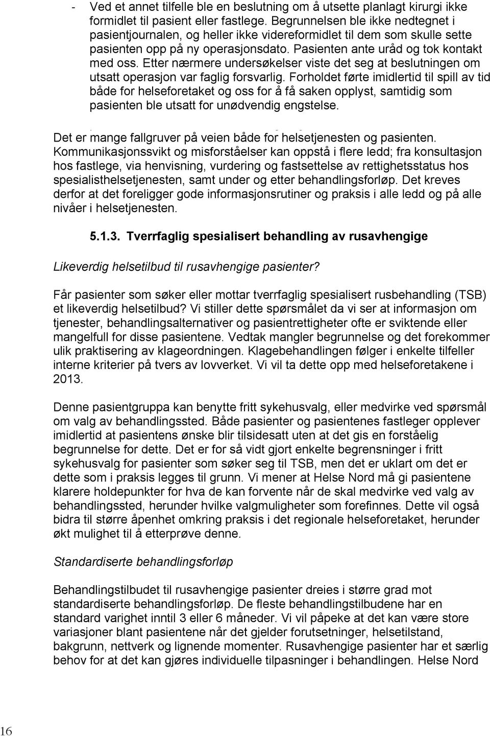 ikke videreformidlet Begrunnelsen til ble dem ikke som nedtegnet skulle sette i pasientjournalen, pasienten opp på og ny heller operasjonsdato.