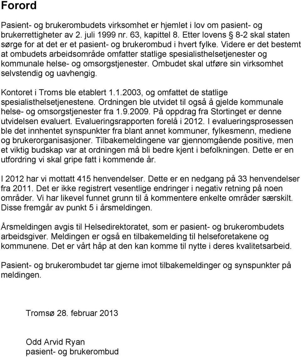 Videre er det bestemt at ombudets arbeidsområde omfatter statlige spesialisthelsetjenester og kommunale helse- og omsorgstjenester. Ombudet skal utføre sin virksomhet selvstendig og uavhengig.