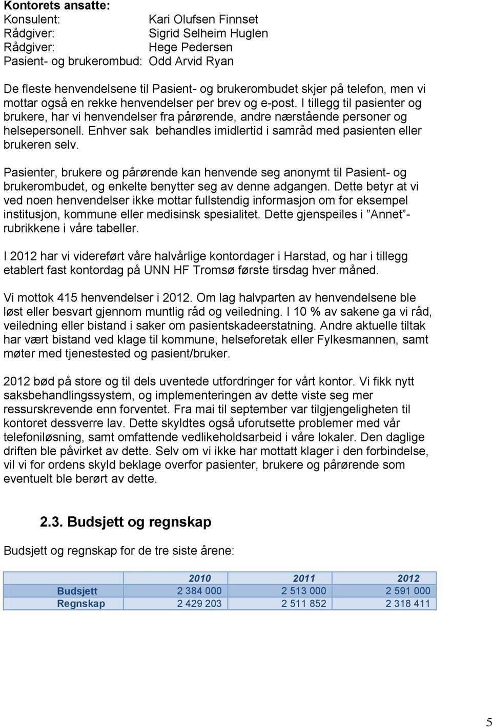 I tillegg til pasienter og brukere, har vi henvendelser fra pårørende, andre nærstående personer og helsepersonell. Enhver sak behandles imidlertid i samråd med pasienten eller brukeren selv.