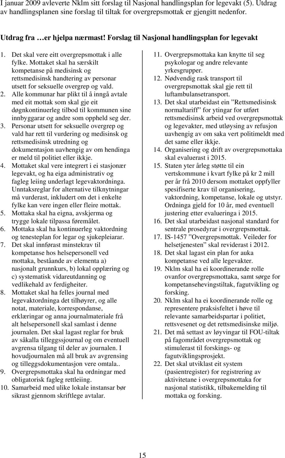 Mottaket skal ha særskilt kompetanse på medisinsk og rettsmedisinsk handtering av personar utsett for seksuelle overgrep og vald. 2.