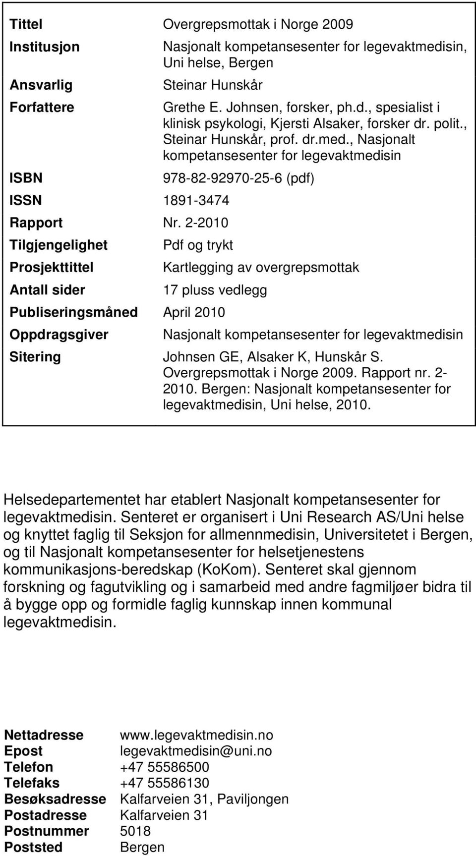 , Nasjonalt kompetansesenter for legevaktmedisin 978-82-92970-25-6 (pdf) Pdf og trykt Kartlegging av overgrepsmottak 17 pluss vedlegg Publiseringsmåned April 2010 Oppdragsgiver Nasjonalt