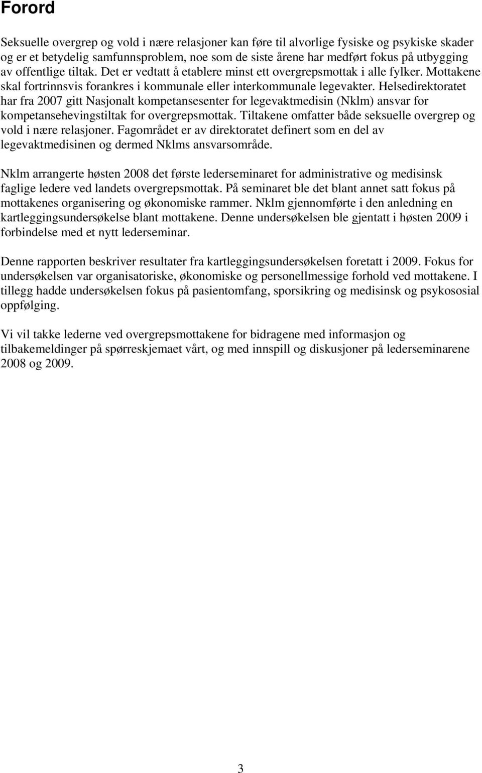 Helsedirektoratet har fra 2007 gitt Nasjonalt kompetansesenter for legevaktmedisin (Nklm) ansvar for kompetansehevingstiltak for overgrepsmottak.