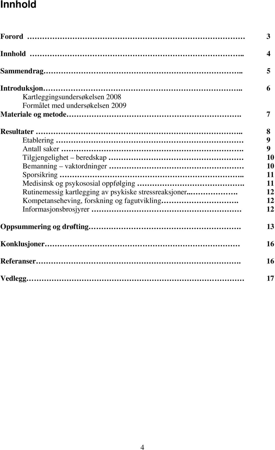 . 8 Etablering 9 Antall saker. 9 Tilgjengelighet beredskap 10 Bemanning vaktordninger 10 Sporsikring.