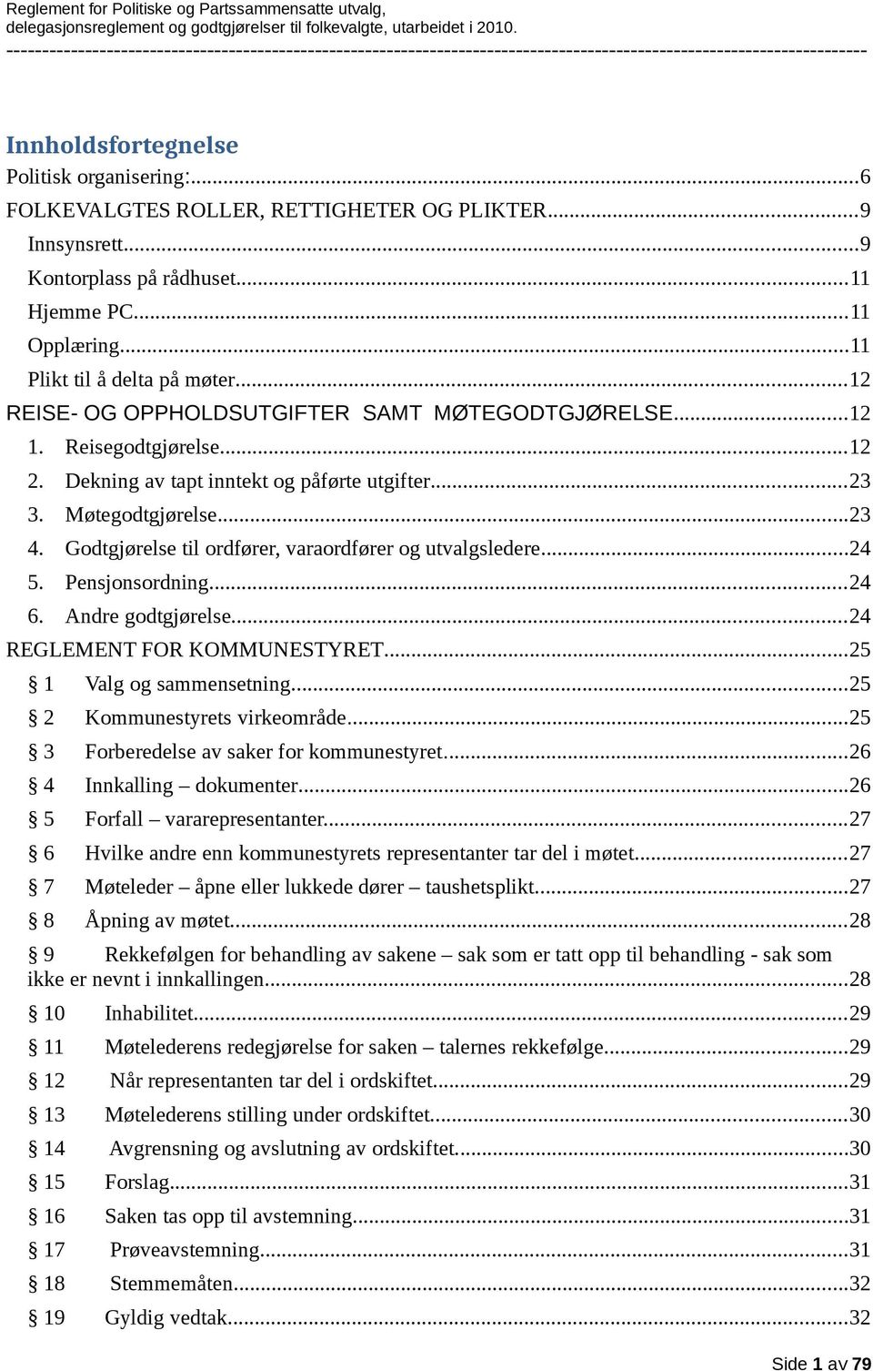 Godtgjørelse til ordfører, varaordfører og utvalgsledere...24 5. Pensjonsordning...24 6. Andre godtgjørelse...24 REGLEMENT FOR KOMMUNESTYRET...25 1 Valg og sammensetning.