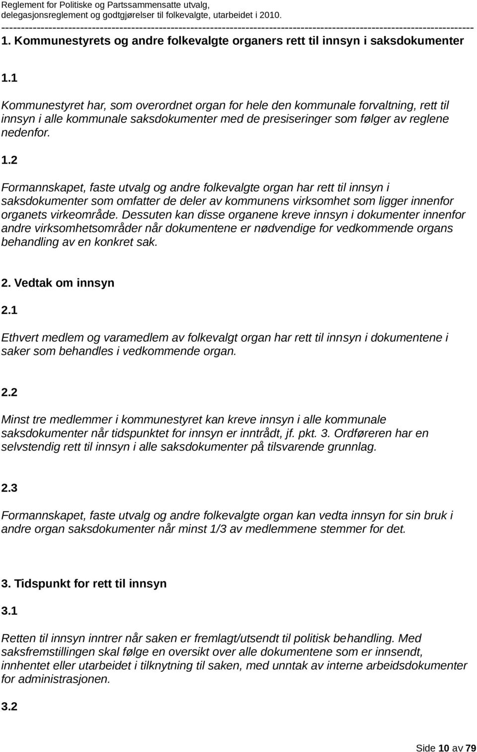 2 Formannskapet, faste utvalg og andre folkevalgte organ har rett til innsyn i saksdokumenter som omfatter de deler av kommunens virksomhet som ligger innenfor organets virkeområde.