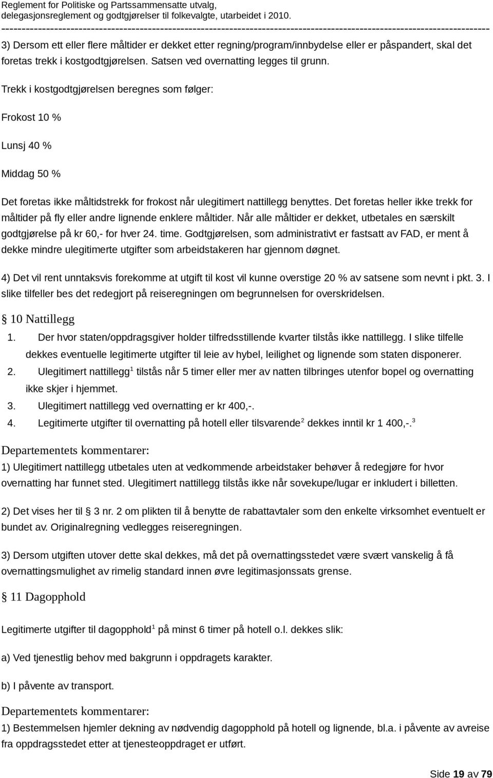 Det foretas heller ikke trekk for måltider på fly eller andre lignende enklere måltider. Når alle måltider er dekket, utbetales en særskilt godtgjørelse på kr 60,- for hver 24. time.