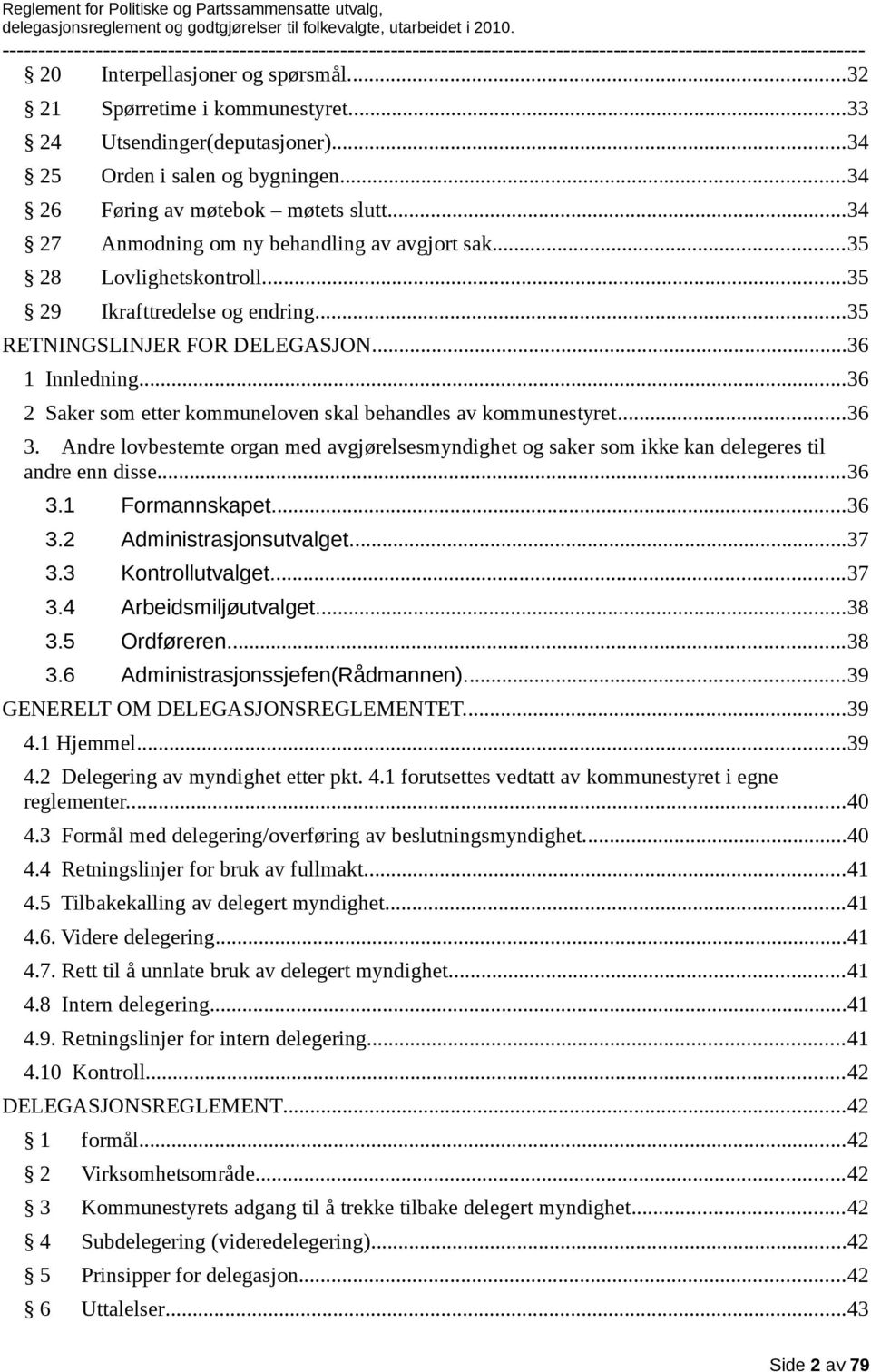 ..36 2 Saker som etter kommuneloven skal behandles av kommunestyret...36 3. Andre lovbestemte organ med avgjørelsesmyndighet og saker som ikke kan delegeres til andre enn disse...36 3.1 Formannskapet.