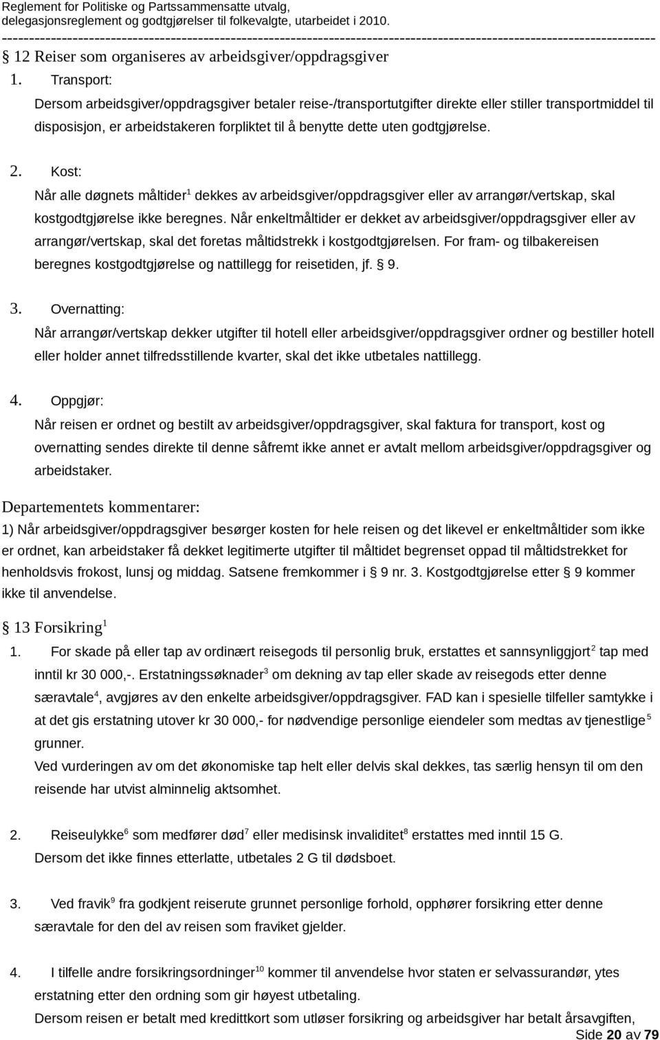 2. Kost: Når alle døgnets måltider 1 dekkes av arbeidsgiver/oppdragsgiver eller av arrangør/vertskap, skal kostgodtgjørelse ikke beregnes.