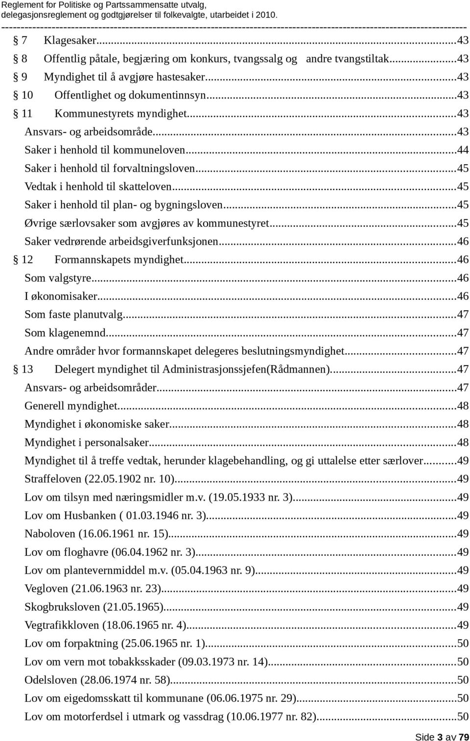 ..45 Saker i henhold til plan- og bygningsloven...45 Øvrige særlovsaker som avgjøres av kommunestyret...45 Saker vedrørende arbeidsgiverfunksjonen...46 12 Formannskapets myndighet...46 Som valgstyre.