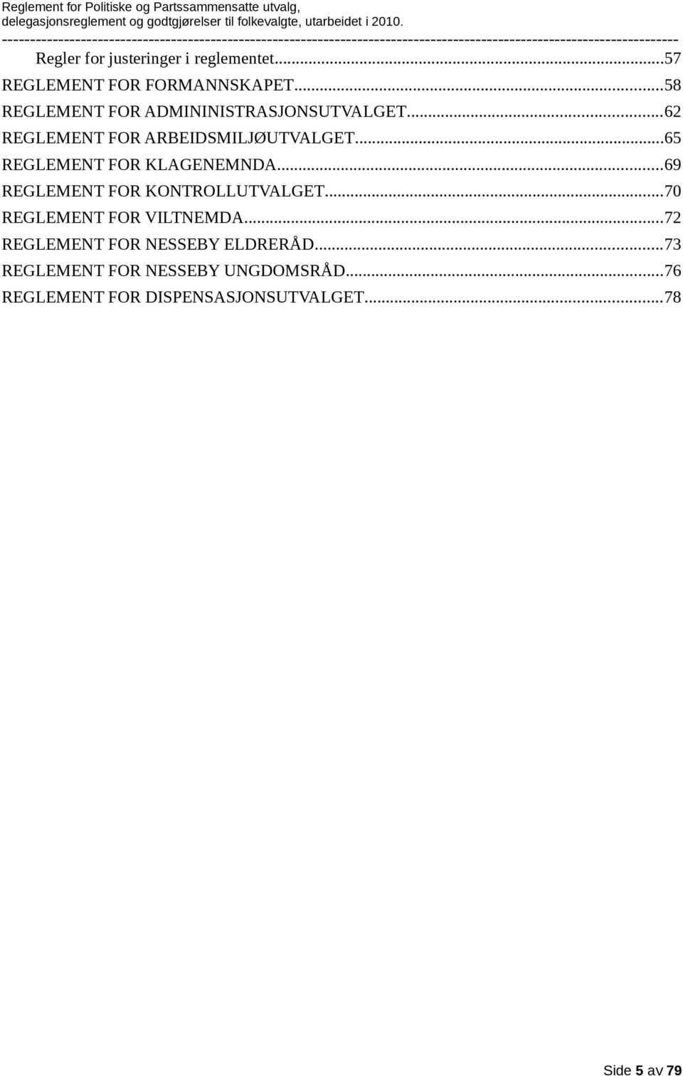 ..65 REGLEMENT FOR KLAGENEMNDA...69 REGLEMENT FOR KONTROLLUTVALGET...70 REGLEMENT FOR VILTNEMDA.