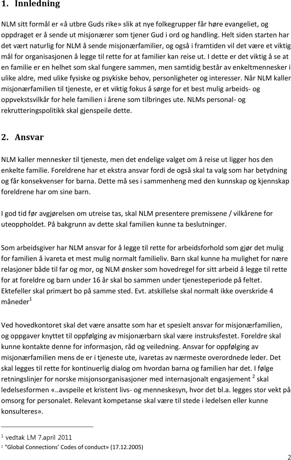 I dette er det viktig å se at en familie er en helhet som skal fungere sammen, men samtidig består av enkeltmennesker i ulike aldre, med ulike fysiske og psykiske behov, personligheter og interesser.