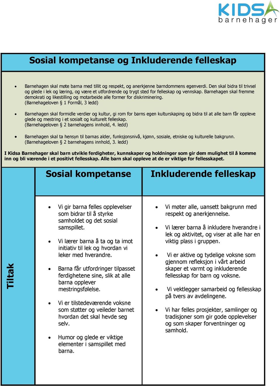 Barnehagen skal fremme demokrati og likestilling og motarbeide alle former for diskriminering.