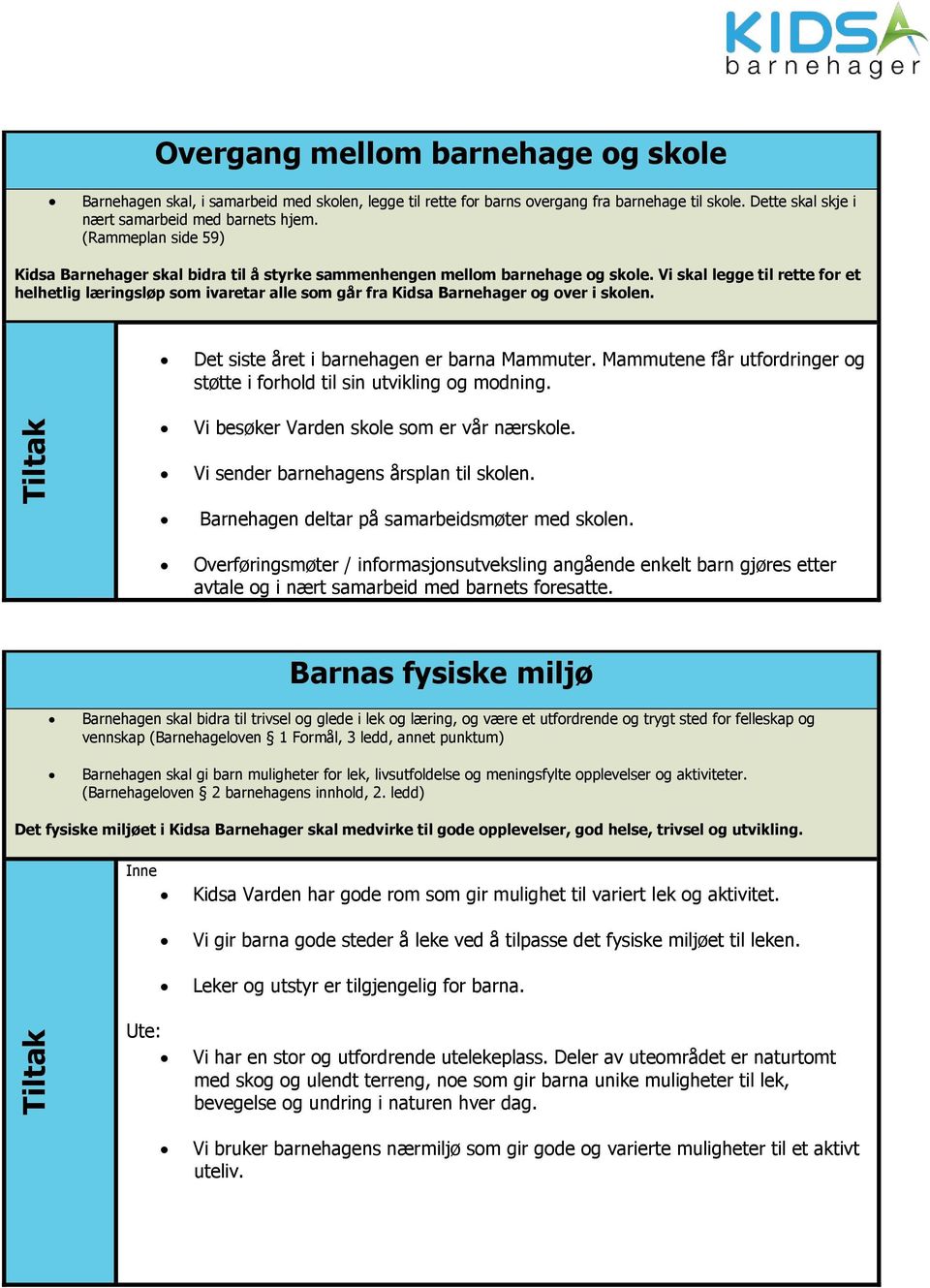 Vi skal legge til rette for et helhetlig læringsløp som ivaretar alle som går fra Kidsa Barnehager og over i skolen. Det siste året i barnehagen er barna Mammuter.