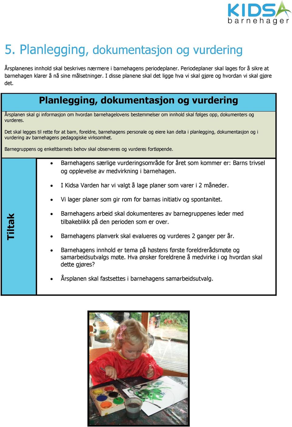 Planlegging, dokumentasjon og vurdering Årsplanen skal gi informasjon om hvordan barnehagelovens bestemmelser om innhold skal følges opp, dokumenters og vurderes.