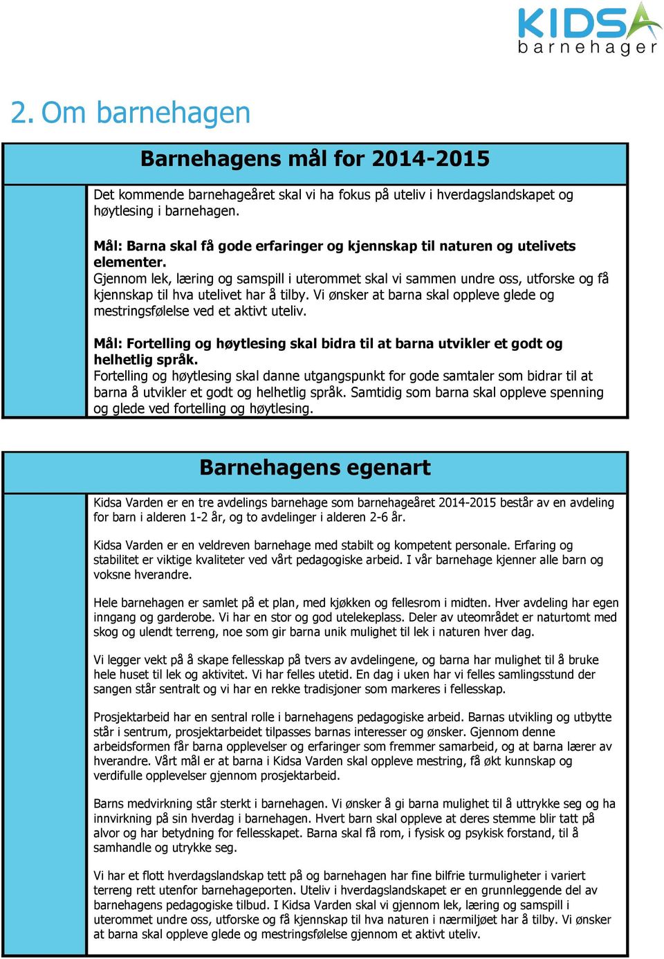 Gjennom lek, læring og samspill i uterommet skal vi sammen undre oss, utforske og få kjennskap til hva utelivet har å tilby.