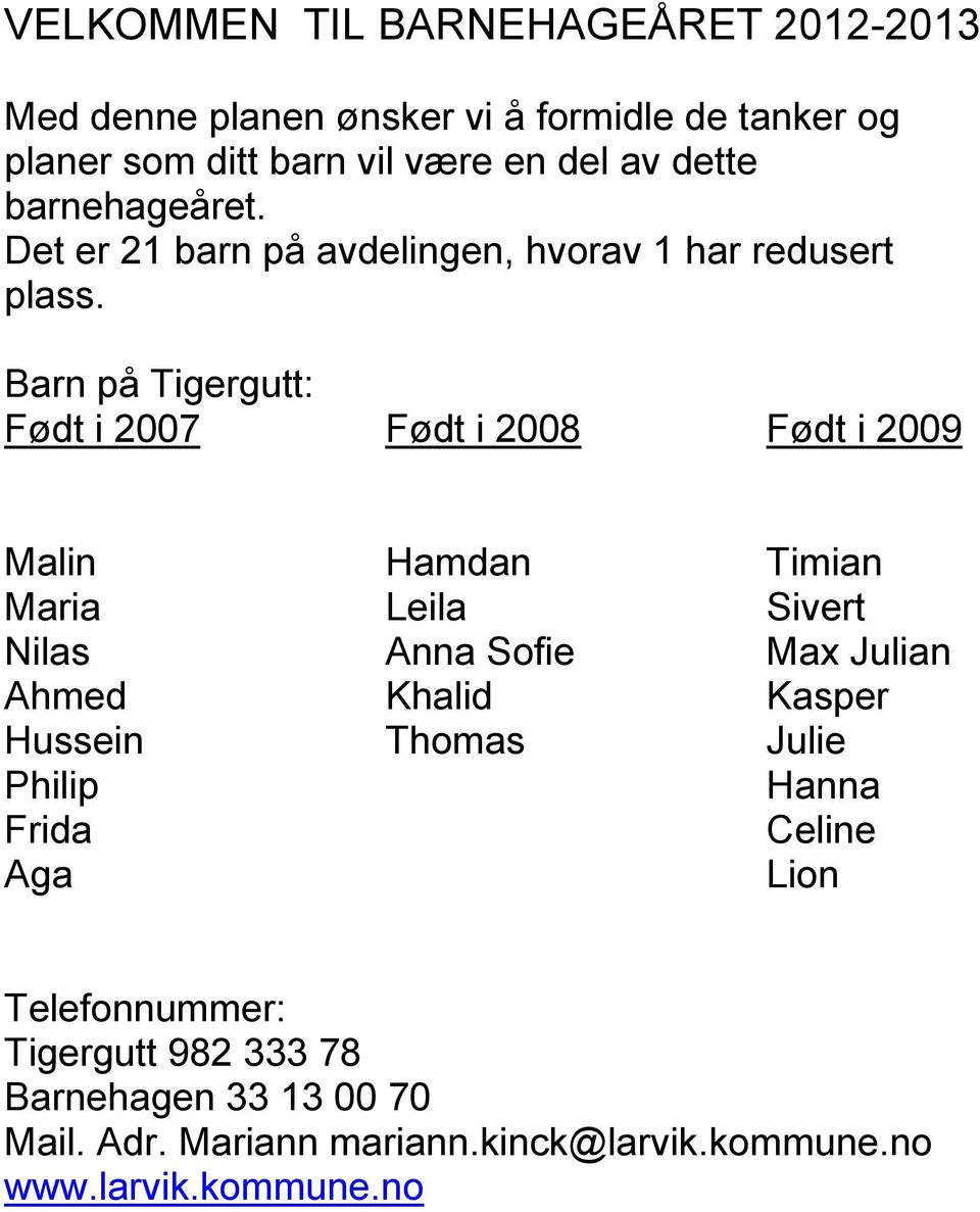 Barn på Tigergutt: Født i 2007 Født i 2008 Født i 2009 Malin Hamdan Timian Maria Leila Sivert Nilas Anna Sofie Max Julian Ahmed Khalid