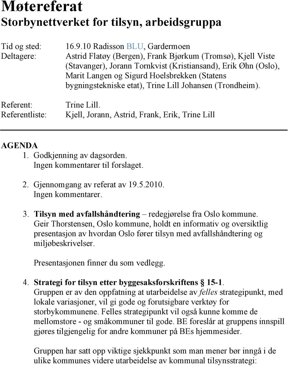 bygningstekniske etat), Trine Lill Johansen (Trondheim). Trine Lill. Kjell, Jorann, Astrid, Frank, Erik, Trine Lill AGENDA 1. Godkjenning av dagsorden. Ingen kommentarer til forslaget. 2.