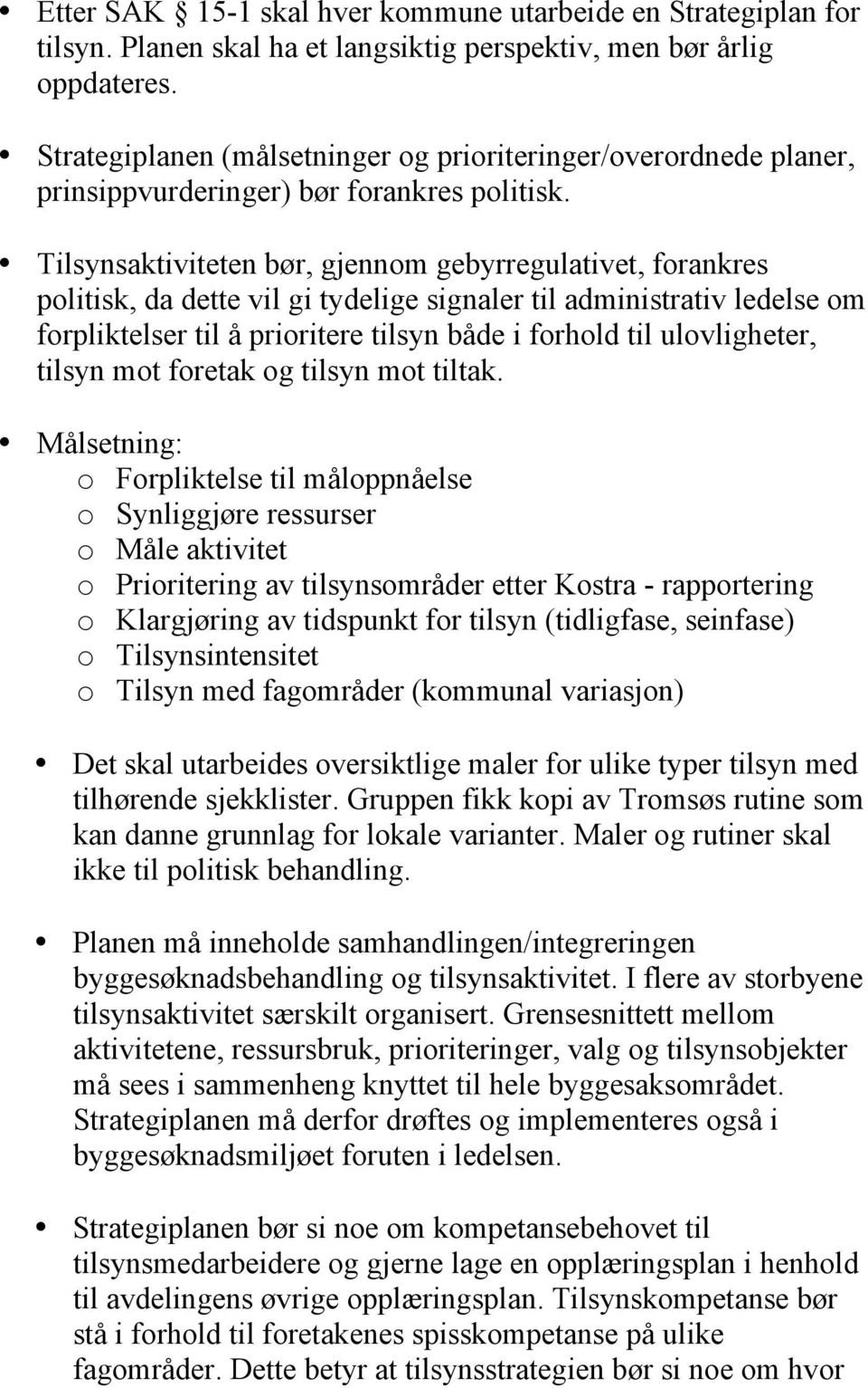 Tilsynsaktiviteten bør, gjennom gebyrregulativet, forankres politisk, da dette vil gi tydelige signaler til administrativ ledelse om forpliktelser til å prioritere tilsyn både i forhold til