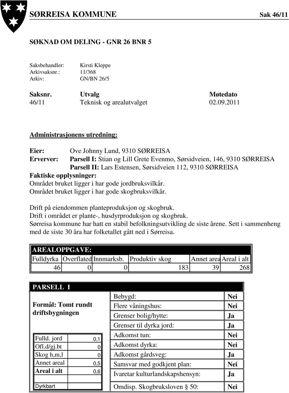 9310 SØRREISA Faktiske opplysninger: Området bruket ligger i har gode jordbruksvilkår. Området bruket ligger i har gode skogbruksvilkår. Drift på eiendommen planteproduksjon og skogbruk.