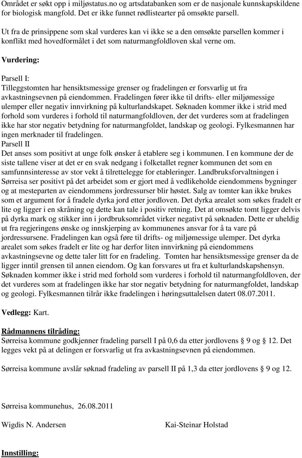 Vurdering: Parsell I: Tilleggstomten har hensiktsmessige grenser og fradelingen er forsvarlig ut fra avkastningsevnen på eiendommen.